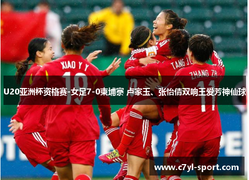 U20亚洲杯资格赛-女足7-0柬埔寨 卢家玉、张怡倩双响王爱芳神仙球